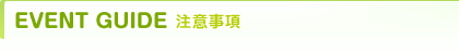 EVENT GUIDE 注意事項
