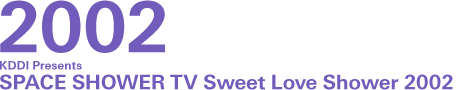 KDDI Presents SPACE SHOWER TV Sweet Love Shower 2002