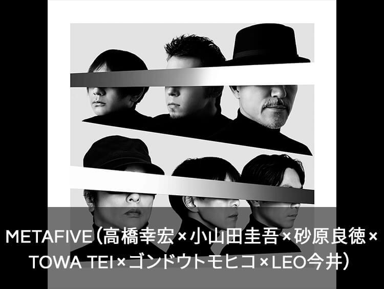 METAFIVE（高橋幸宏×小山田圭吾×砂原良徳×TOWA TEI ×ゴンドウトモヒコ×LEO今井）